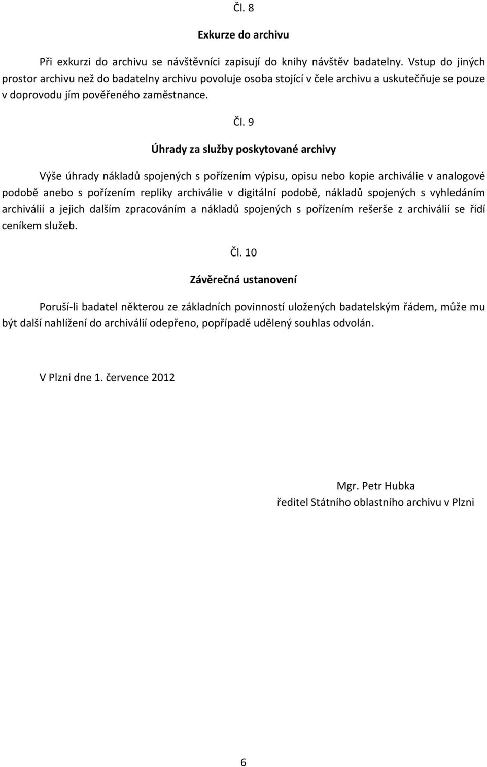 9 Úhrady za služby poskytované archivy Výše úhrady nákladů spojených s pořízením výpisu, opisu nebo kopie archiválie v analogové podobě anebo s pořízením repliky archiválie v digitální podobě,