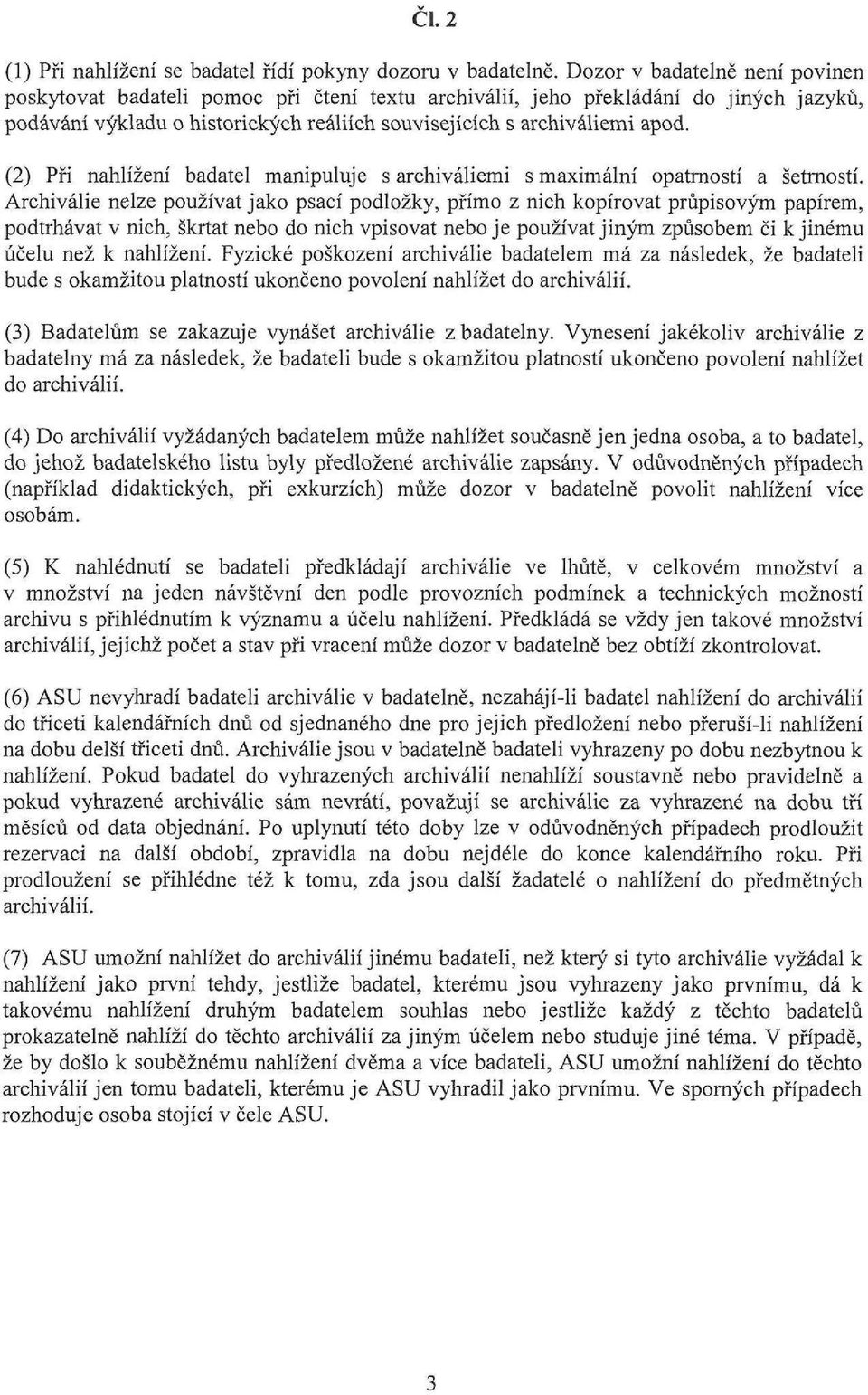 (2) Při nahlížení badatel manipuluje s archiváliemi s maximální opatrností a šetrností. Archiválie nelze používat jako psací podložky, přímo z nich kopírovat průpisovým papírem, podtrhávat v nich.