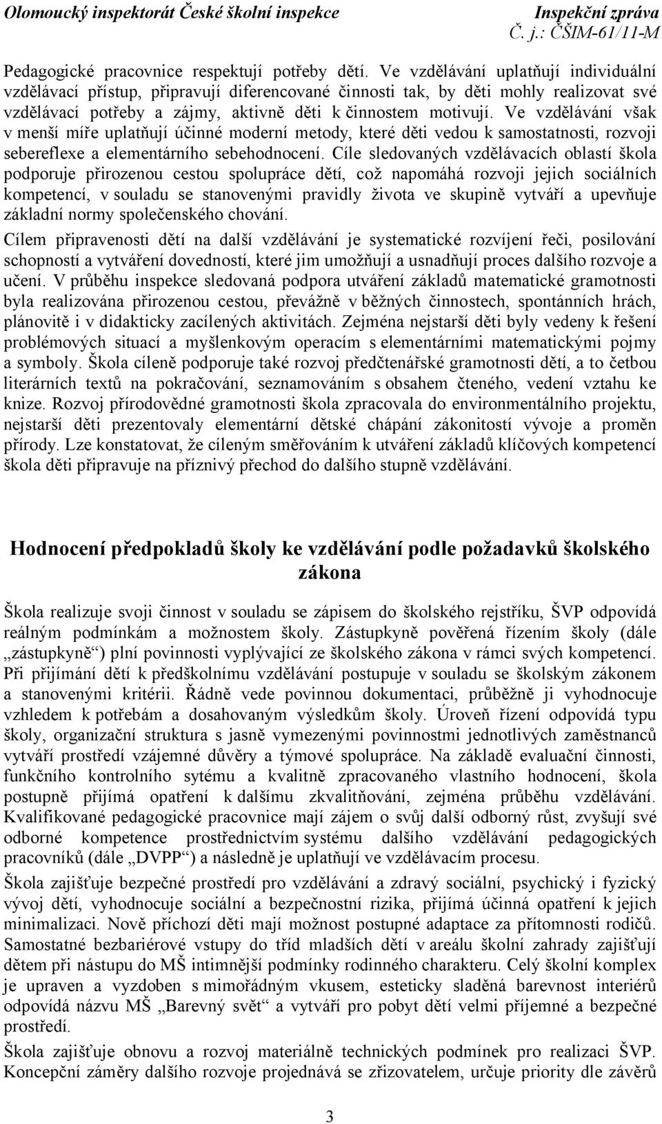 Ve vzdělávání však v menší míře uplatňují účinné moderní metody, které děti vedou k samostatnosti, rozvoji sebereflexe a elementárního sebehodnocení.