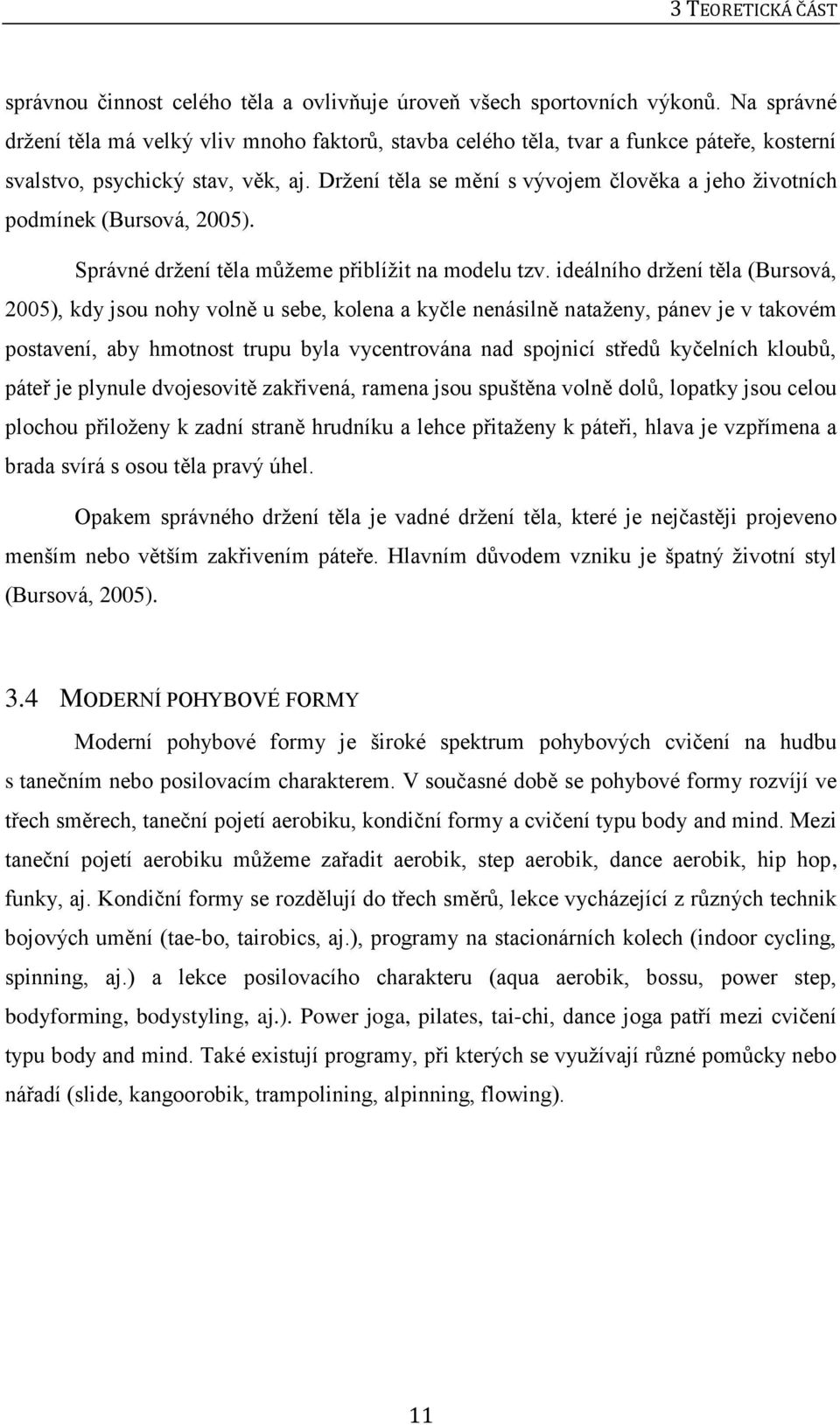 Držení těla se mění s vývojem člověka a jeho životních podmínek (Bursová, 2005). Správné držení těla můžeme přiblížit na modelu tzv.