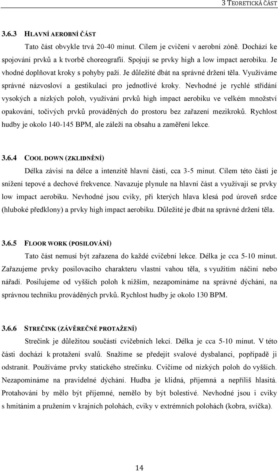 Nevhodné je rychlé střídání vysokých a nízkých poloh, využívání prvků high impact aerobiku ve velkém množství opakování, točivých prvků prováděných do prostoru bez zařazení mezikroků.