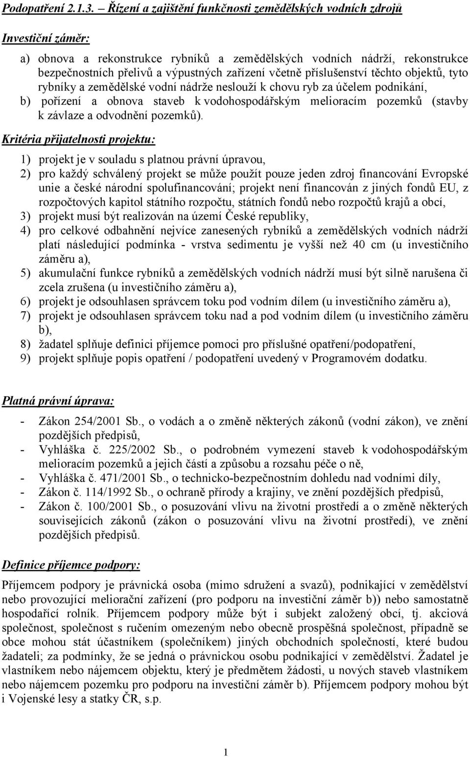 včetně příslušenství těchto objektů, tyto rybníky a zemědělské vodní nádrže neslouží k chovu ryb za účelem podnikání, b) pořízení a obnova staveb k vodohospodářským melioracím pozemků (stavby k