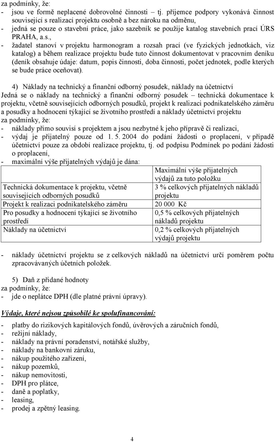 související s realizací projektu osobně a bez nároku na odměnu, - jedná se pouze o stavební práce, jako sazebník se použije katalog stavebních prací ÚRS PRAHA, a.s., - žadatel stanoví v projektu