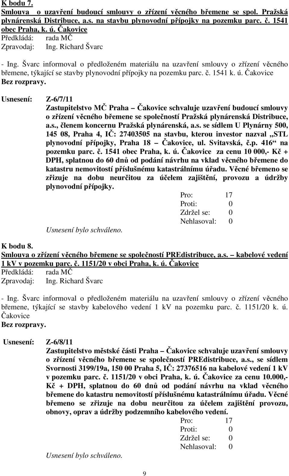 ú. Čakovice Bez rozpravy. Usnesení: Z-6/7/11 Zastupitelstvo MČ Praha Čakovice schvaluje uzavření budoucí smlouvy o zřízení věcného břemene se společností Pražská plynárenská Distribuce, a.s., členem koncernu Pražská plynárenská, a.