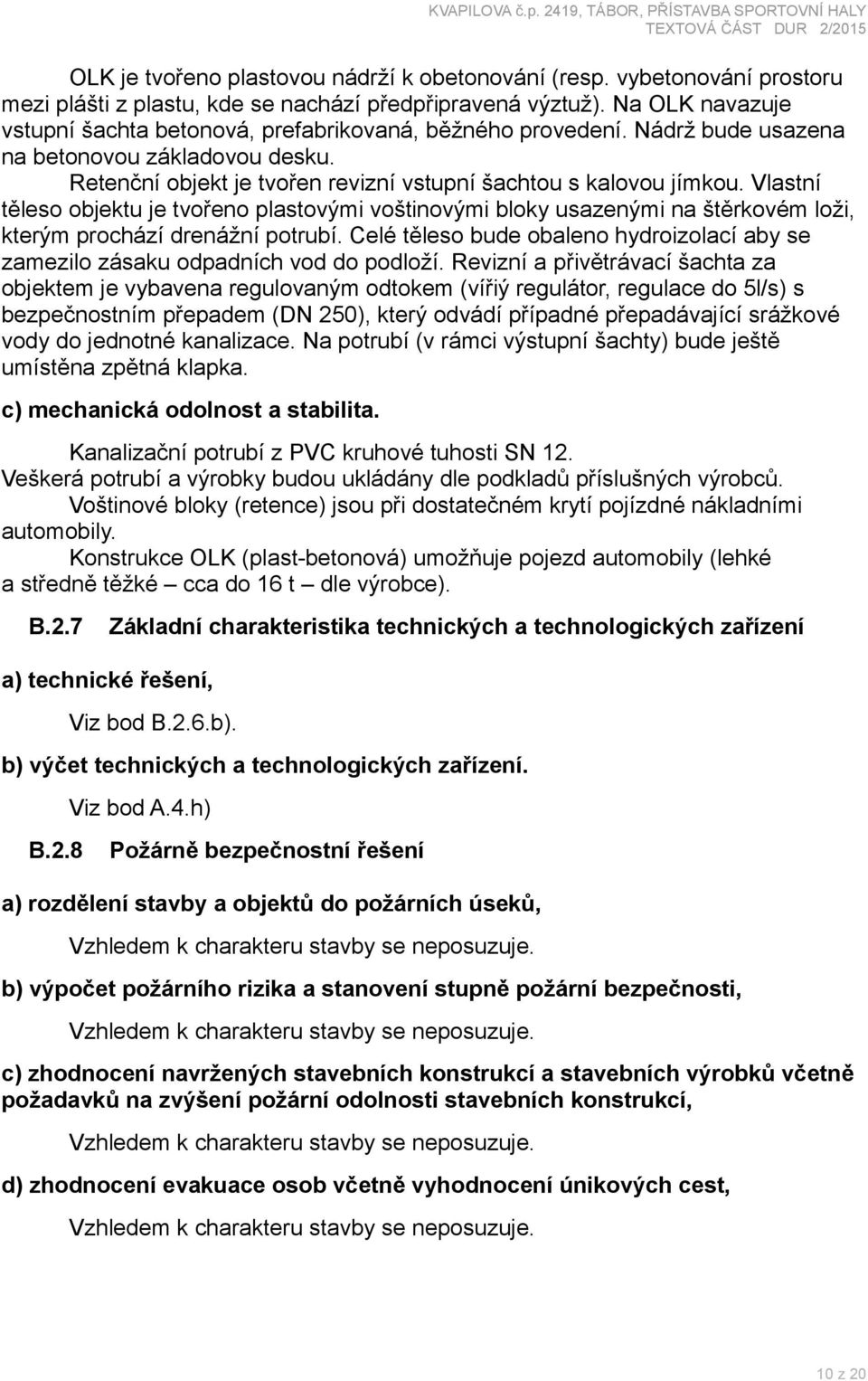 Vlastní těleso objektu je tvořeno plastovými voštinovými bloky usazenými na štěrkovém loži, kterým prochází drenážní potrubí.