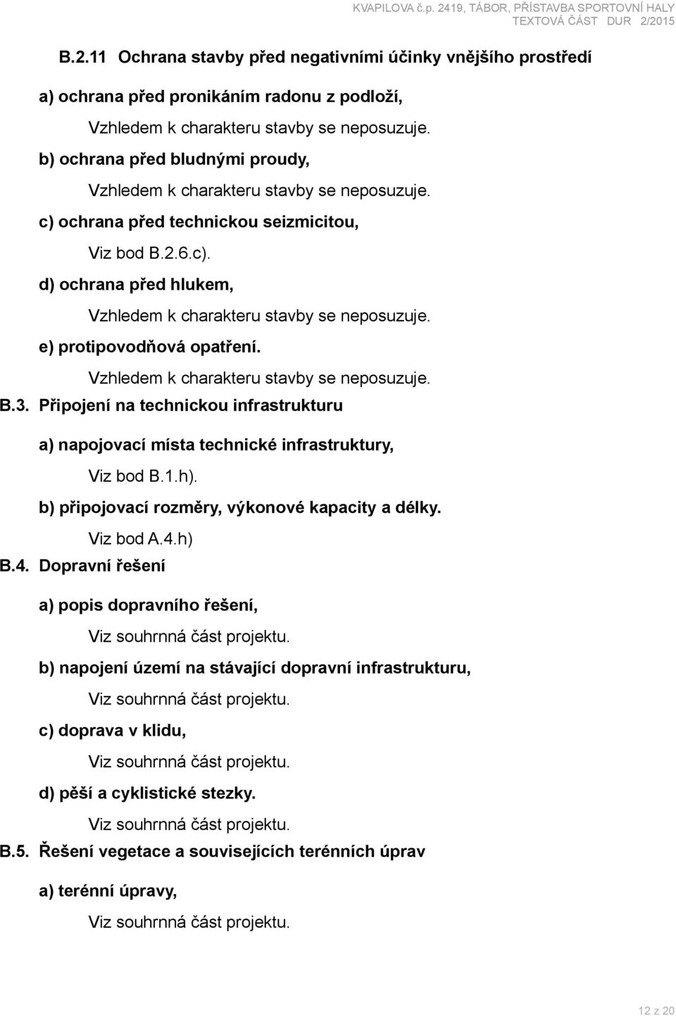 Připojení na technickou infrastrukturu a) napojovací místa technické infrastruktury, Viz bod B.1.h). b) připojovací rozměry, výkonové kapacity a délky. Viz bod A.4.