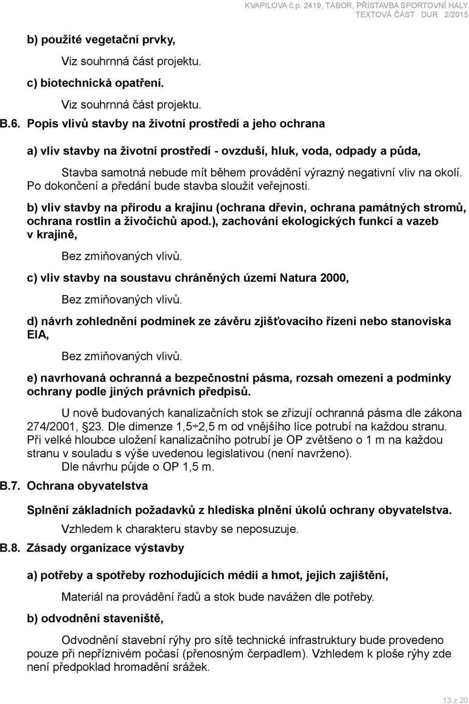 okolí. Po dokončení a předání bude stavba sloužit veřejnosti. b) vliv stavby na přírodu a krajinu (ochrana dřevin, ochrana památných stromů, ochrana rostlin a živočichů apod.