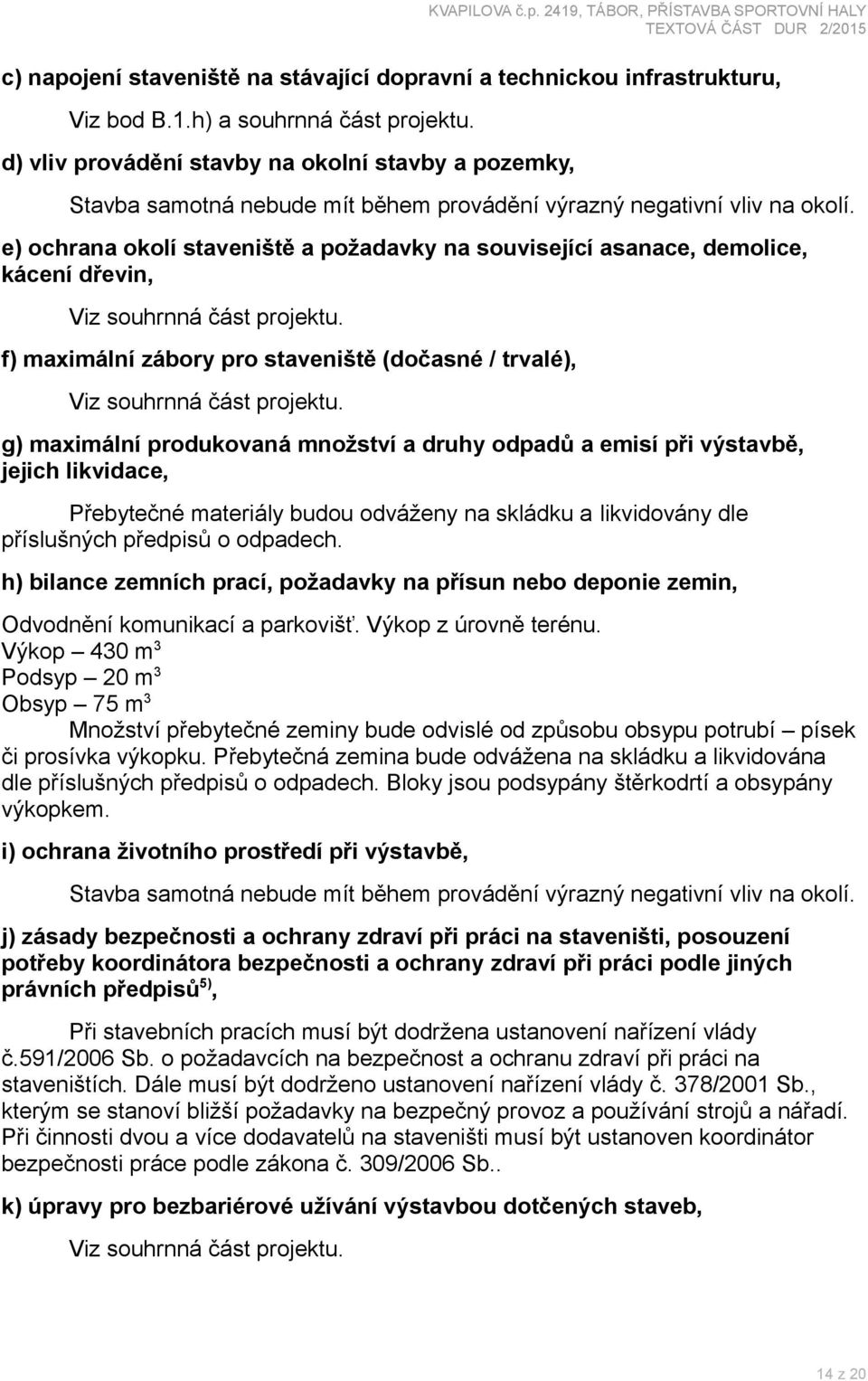 e) ochrana okolí staveniště a požadavky na související asanace, demolice, kácení dřevin, f) maximální zábory pro staveniště (dočasné / trvalé), g) maximální produkovaná množství a druhy odpadů a