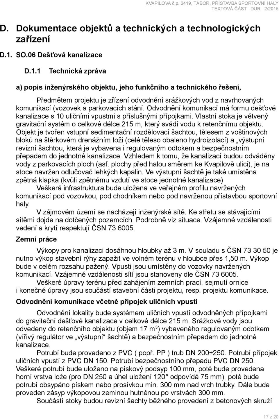 1 Technická zpráva a) popis inženýrského objektu, jeho funkčního a technického řešení, Předmětem projektu je zřízení odvodnění srážkových vod z navrhovaných komunikací (vozovek a parkovacích stání.