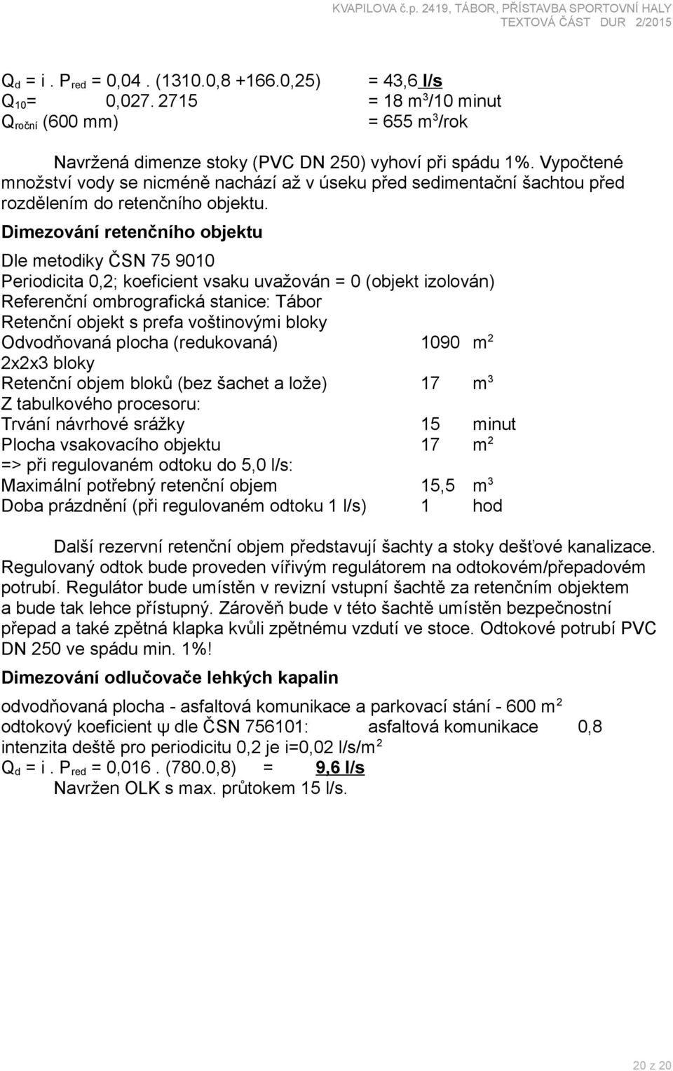 Dimezování retenčního objektu Dle metodiky ČSN 75 9010 Periodicita 0,2; koeficient vsaku uvažován = 0 (objekt izolován) Referenční ombrografická stanice: Tábor Retenční objekt s prefa voštinovými