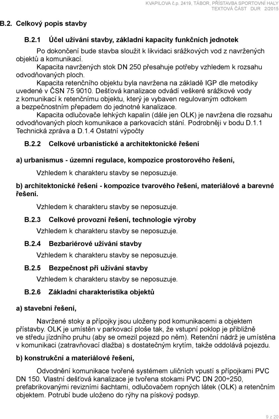 Dešťová kanalizace odvádí veškeré srážkové vody z komunikací k retenčnímu objektu, který je vybaven regulovaným odtokem a bezpečnostním přepadem do jednotné kanalizace.