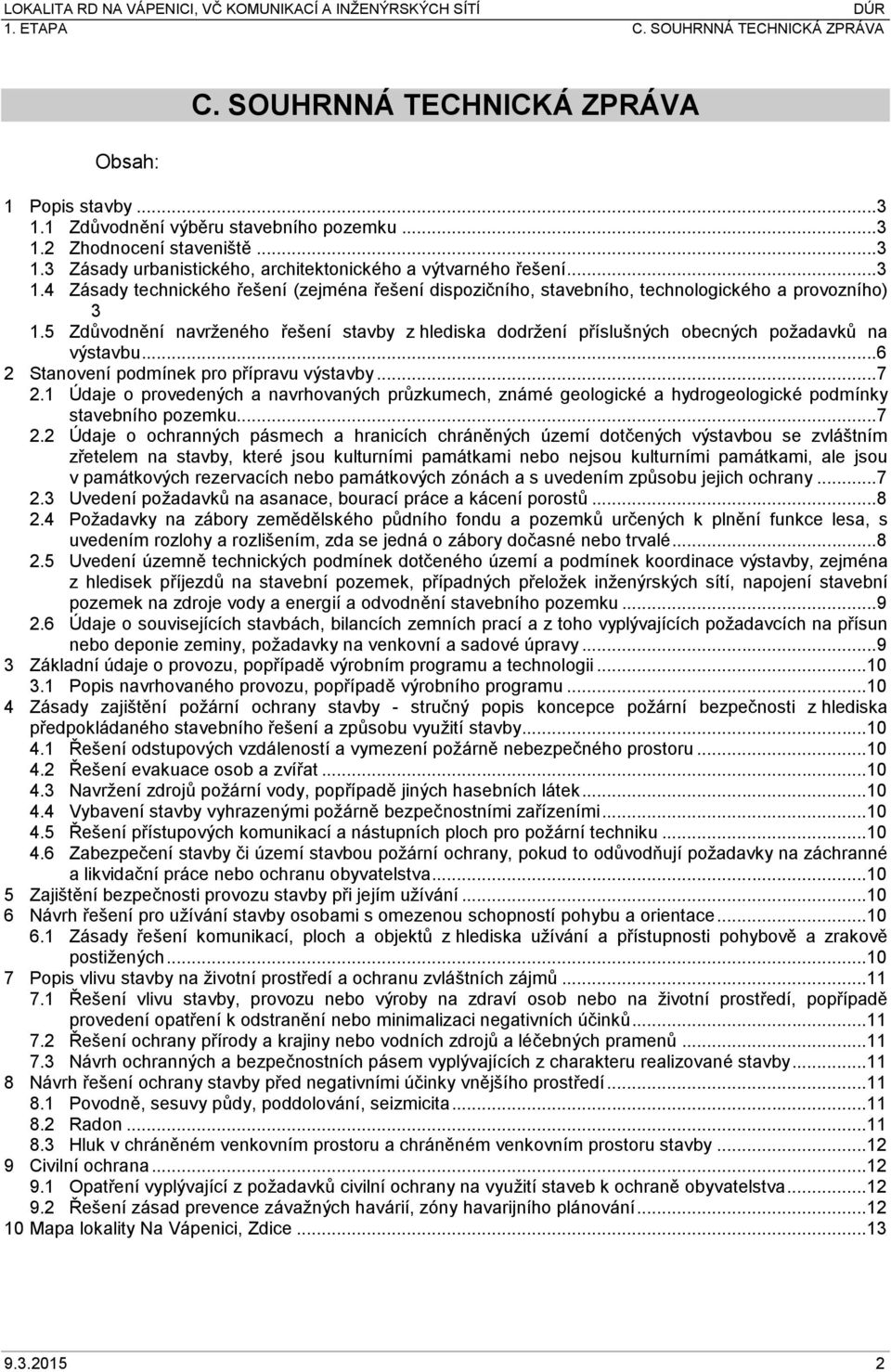 1 Údaje o provedených a navrhovaných průzkumech, známé geologické a hydrogeologické podmínky stavebního pozemku...7 2.
