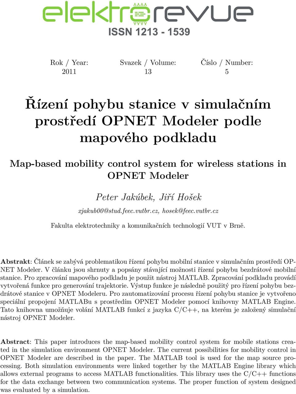 Abstrakt: Článek se zabývá problematikou řízení pohybu mobilní stanice v simulačním prostředí OP- NET Modeler.