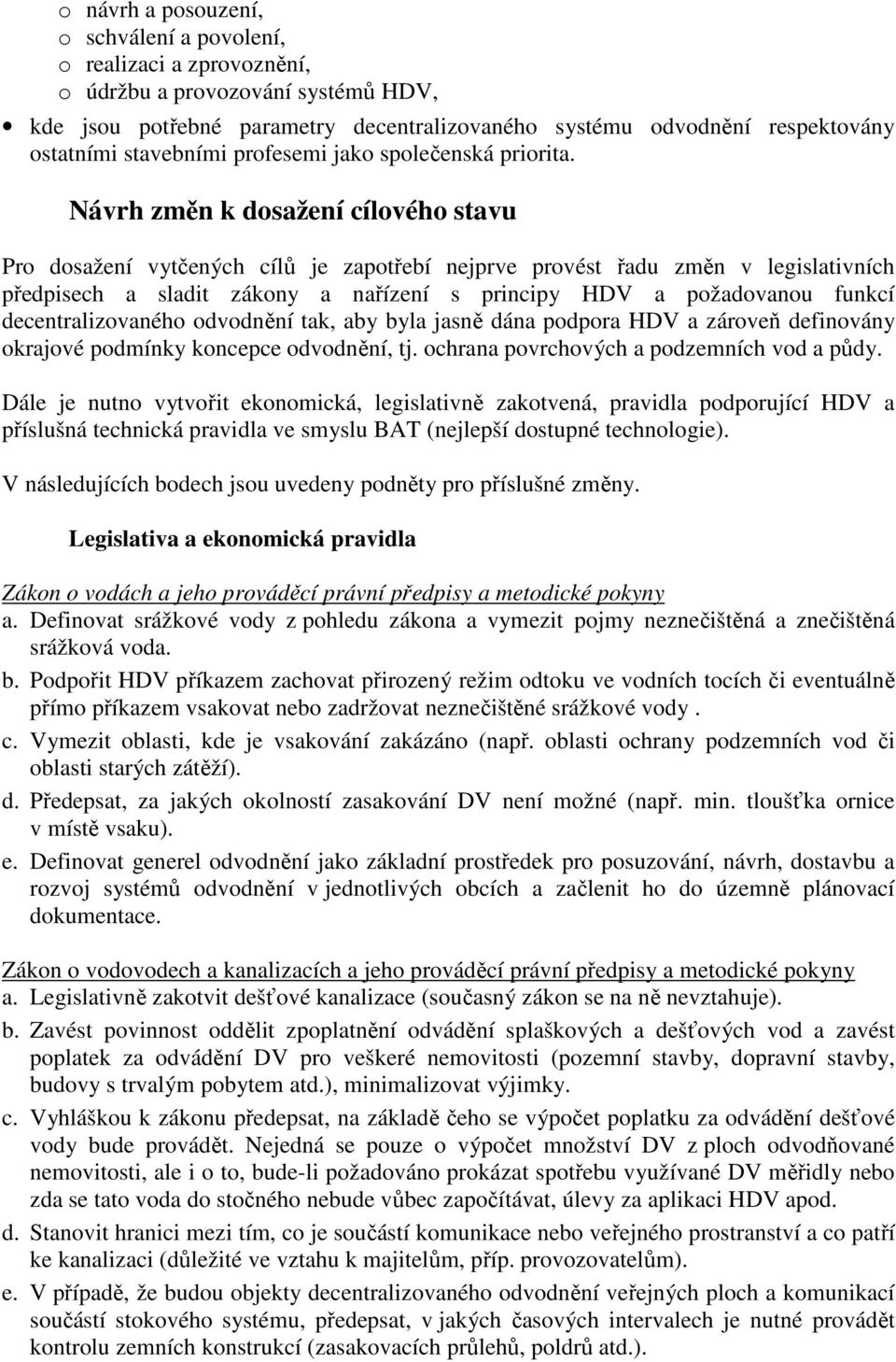 Návrh změn k dosažení cílového stavu Pro dosažení vytčených cílů je zapotřebí nejprve provést řadu změn v legislativních předpisech a sladit zákony a nařízení s principy HDV a požadovanou funkcí