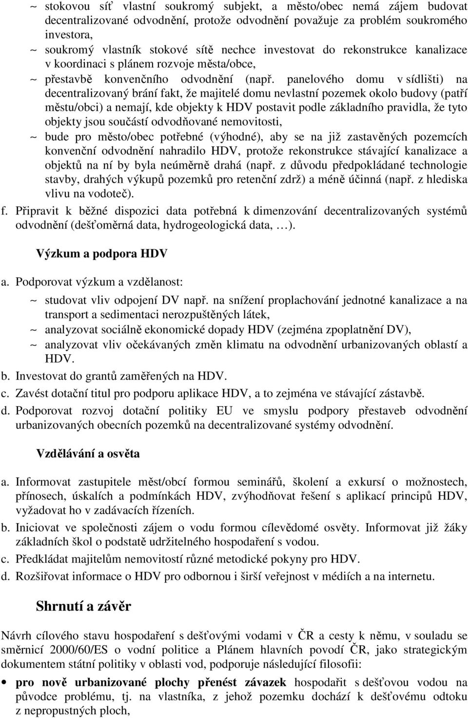 panelového domu v sídlišti) na decentralizovaný brání fakt, že majitelé domu nevlastní pozemek okolo budovy (patří městu/obci) a nemají, kde objekty k HDV postavit podle základního pravidla, že tyto