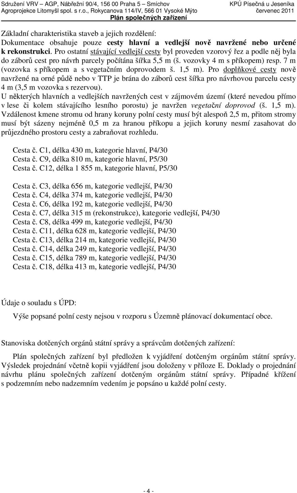 7 m (vozovka s příkopem a s vegetačním doprovodem š. 1,5 m).