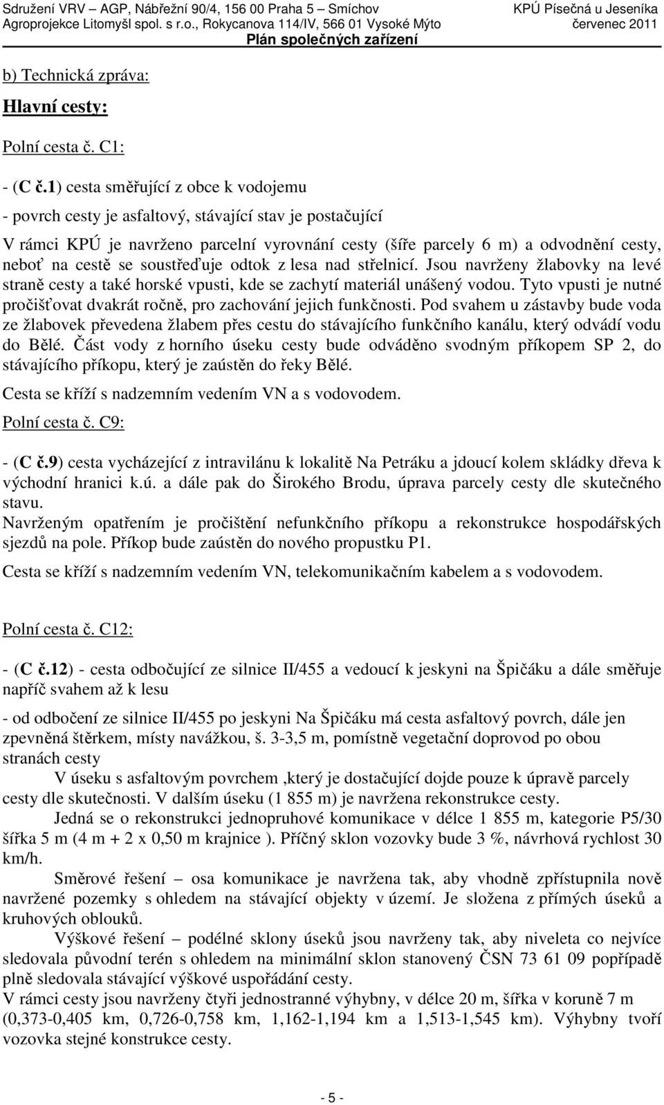 se soustřeďuje odtok z lesa nad střelnicí. Jsou navrženy žlabovky na levé straně cesty a také horské vpusti, kde se zachytí materiál unášený vodou.