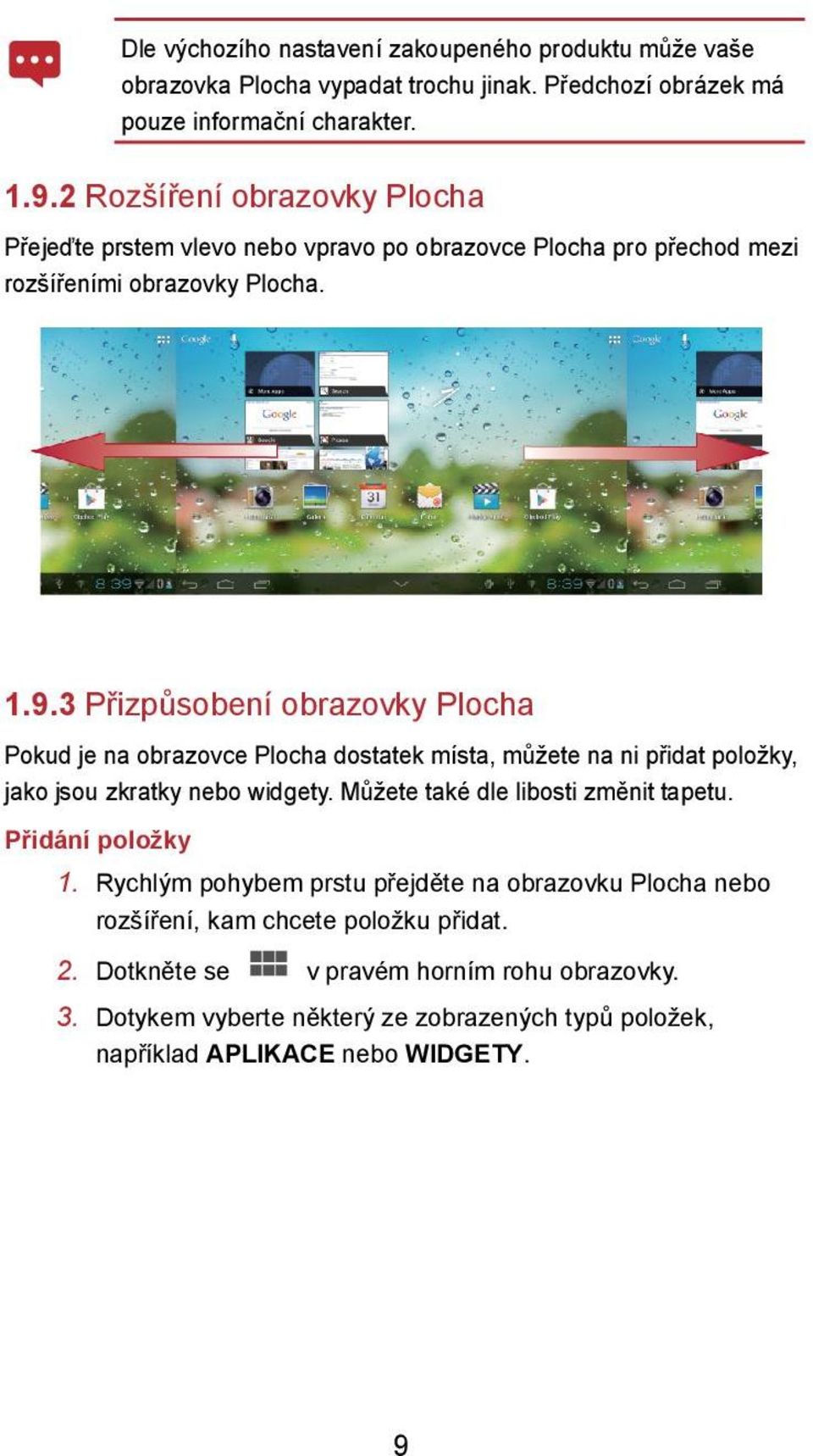 3 Přizpůsobení obrazovky Plocha Pokud je na obrazovce Plocha dostatek místa, můžete na ni přidat položky, jako jsou zkratky nebo widgety. Můžete také dle libosti změnit tapetu.