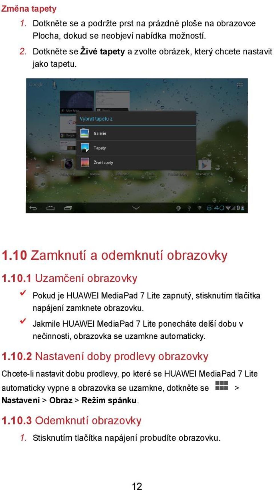 Zamknutí a odemknutí obrazovky 1.10.1 Uzamčení obrazovky Pokud je HUAWEI MediaPad 7 Lite zapnutý, stisknutím tlačítka napájení zamknete obrazovku.