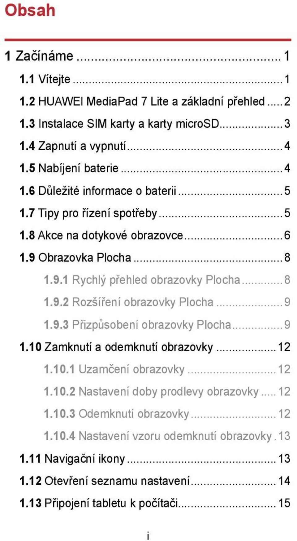 .. 8 1.9.2 Rozšíření obrazovky Plocha... 9 1.9.3 Přizpůsobení obrazovky Plocha... 9 1.10 Zamknutí a odemknutí obrazovky... 12 1.10.1 Uzamčení obrazovky... 12 1.10.2 Nastavení doby prodlevy obrazovky.