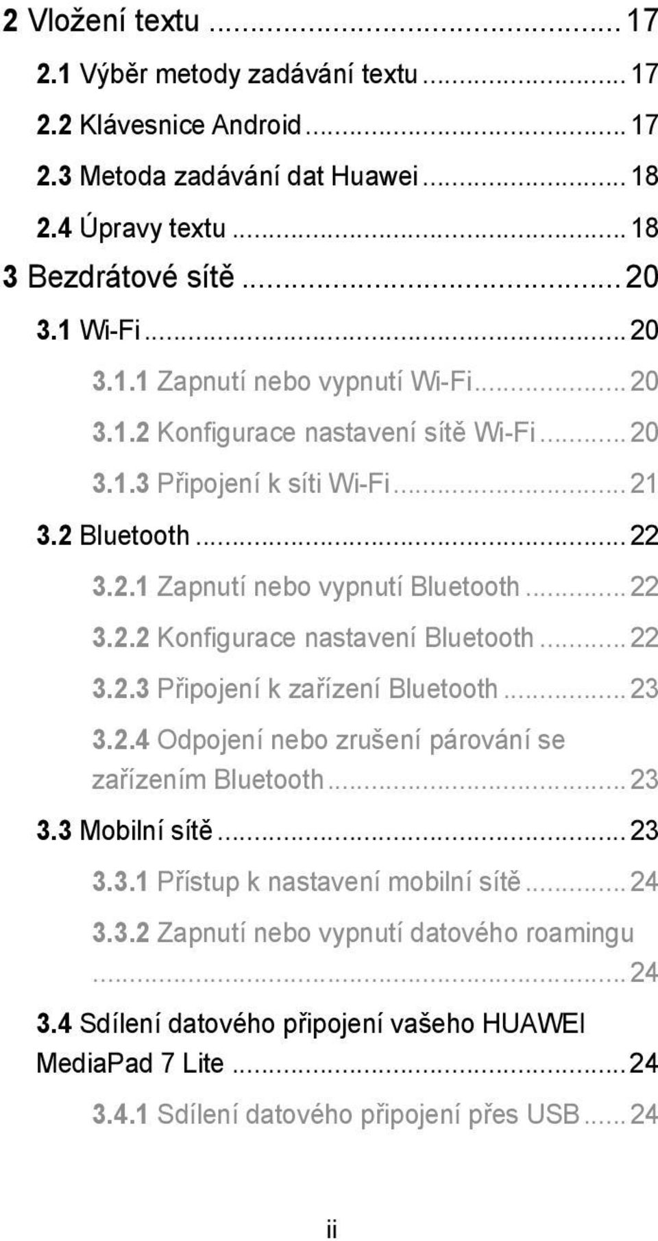 .. 22 3.2.3 Připojení k zařízení Bluetooth... 23 3.2.4 Odpojení nebo zrušení párování se zařízením Bluetooth... 23 3.3 Mobilní sítě... 23 3.3.1 Přístup k nastavení mobilní sítě... 24 3.3.2 Zapnutí nebo vypnutí datového roamingu.