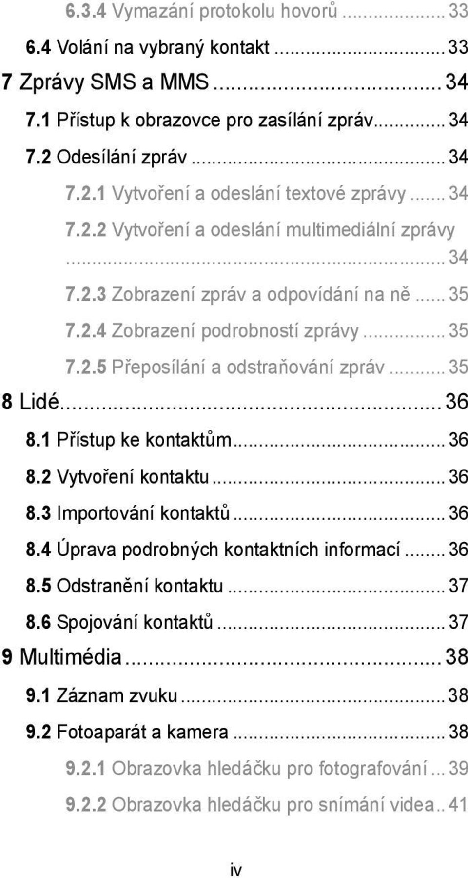 .. 36 8.1 Přístup ke kontaktům... 36 8.2 Vytvoření kontaktu... 36 8.3 Importování kontaktů... 36 8.4 Úprava podrobných kontaktních informací... 36 8.5 Odstranění kontaktu... 37 8.