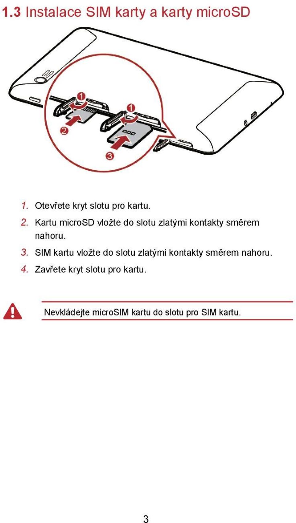 Kartu microsd vložte do slotu zlatými kontakty směrem nahoru. 3.