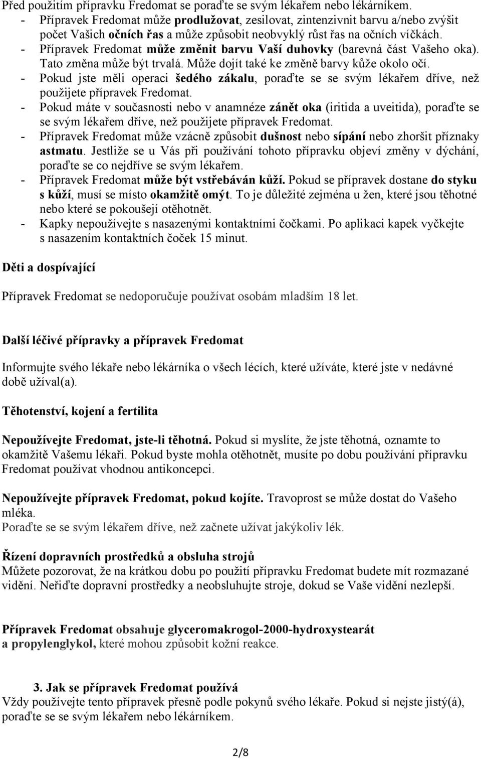 - Přípravek Fredomat může změnit barvu Vaší duhovky (barevná část Vašeho oka). Tato změna může být trvalá. Může dojít také ke změně barvy kůže okolo očí.