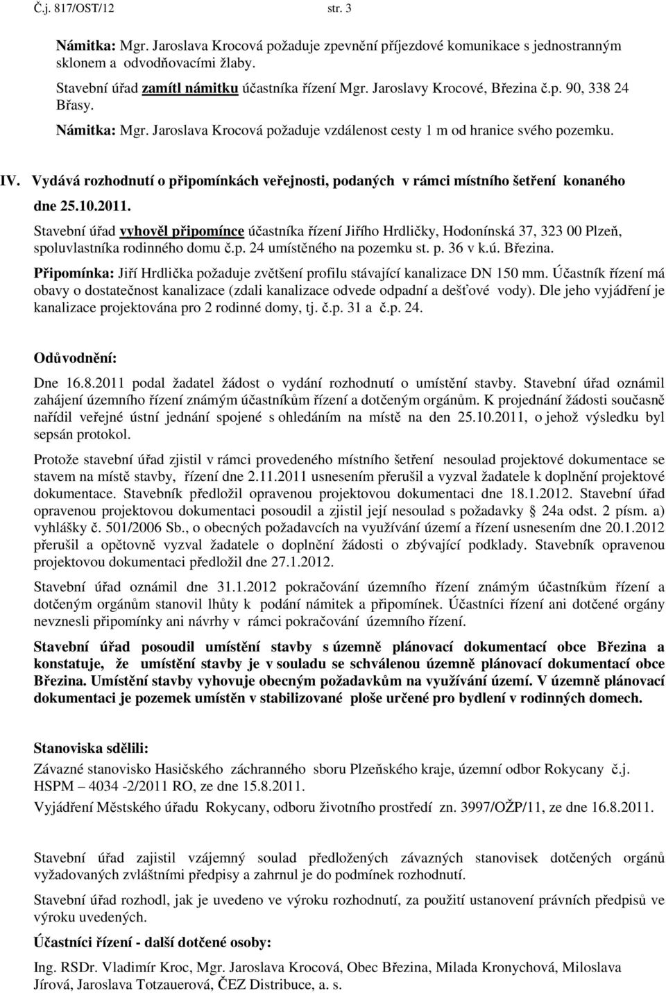 Vydává rozhodnutí o připomínkách veřejnosti, podaných v rámci místního šetření konaného dne 25.10.2011.