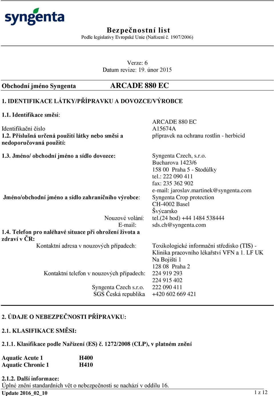: 222 090 411 fax: 235 362 902 e-mail: jaroslav.martinek@syngenta.com Jméno/obchodní jméno a sídlo zahraničního výrobce: Syngenta Crop protection CH-4002 Basel Švýcarsko Nouzové volání: tel.