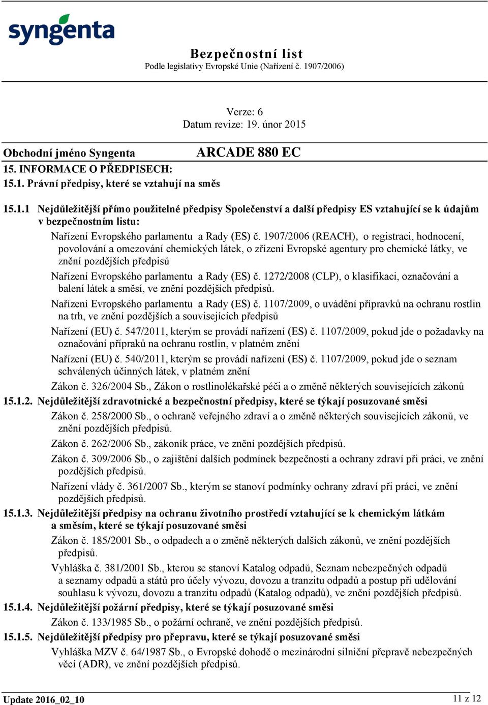 (ES) č. 1272/2008 (CLP), o klasifikaci, označování a balení látek a směsí, ve znění pozdějších předpisů. Nařízení Evropského parlamentu a Rady (ES) č.