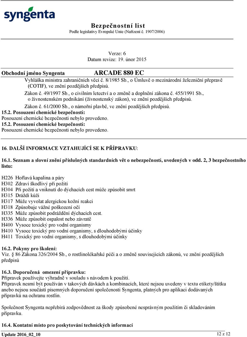 , o námořní plavbě, ve znění pozdějších předpisů. 15.2. Posouzení chemické bezpečnosti: Posouzení chemické bezpečnosti nebylo provedeno. 15.2. Posouzení chemické bezpečnosti: Posouzení chemické bezpečnosti nebylo provedeno. 16.
