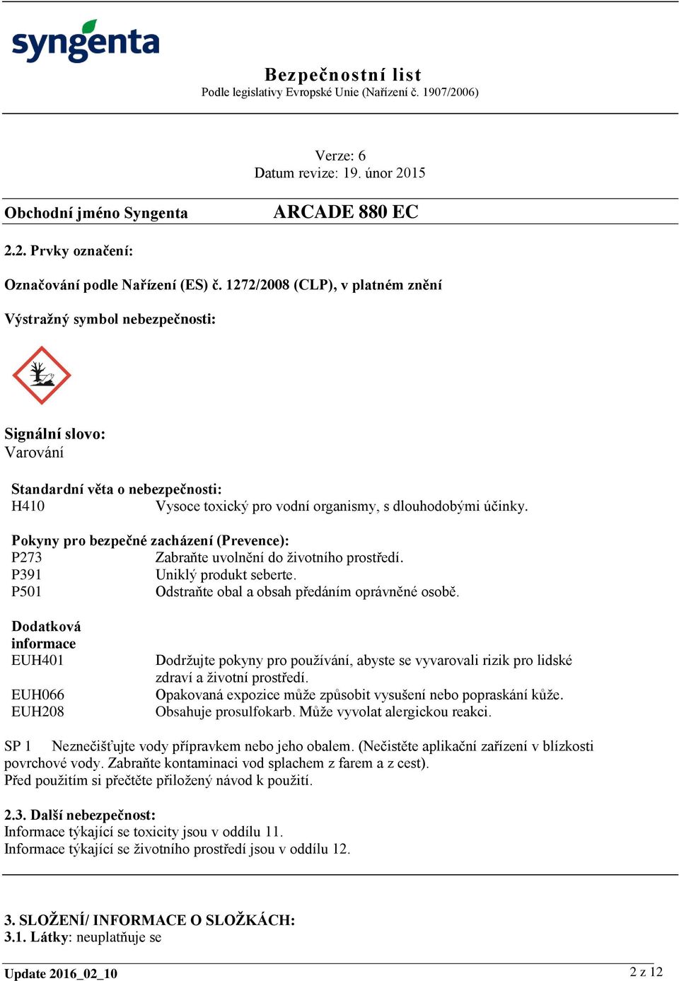 Pokyny pro bezpečné zacházení (Prevence): P273 Zabraňte uvolnění do životního prostředí. P391 Uniklý produkt seberte. P501 Odstraňte obal a obsah předáním oprávněné osobě.