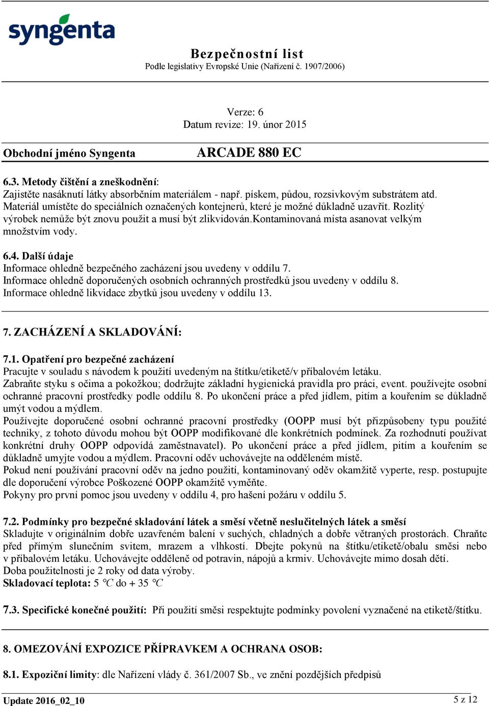 kontaminovaná místa asanovat velkým množstvím vody. 6.4. Další údaje Informace ohledně bezpečného zacházení jsou uvedeny v oddílu 7.