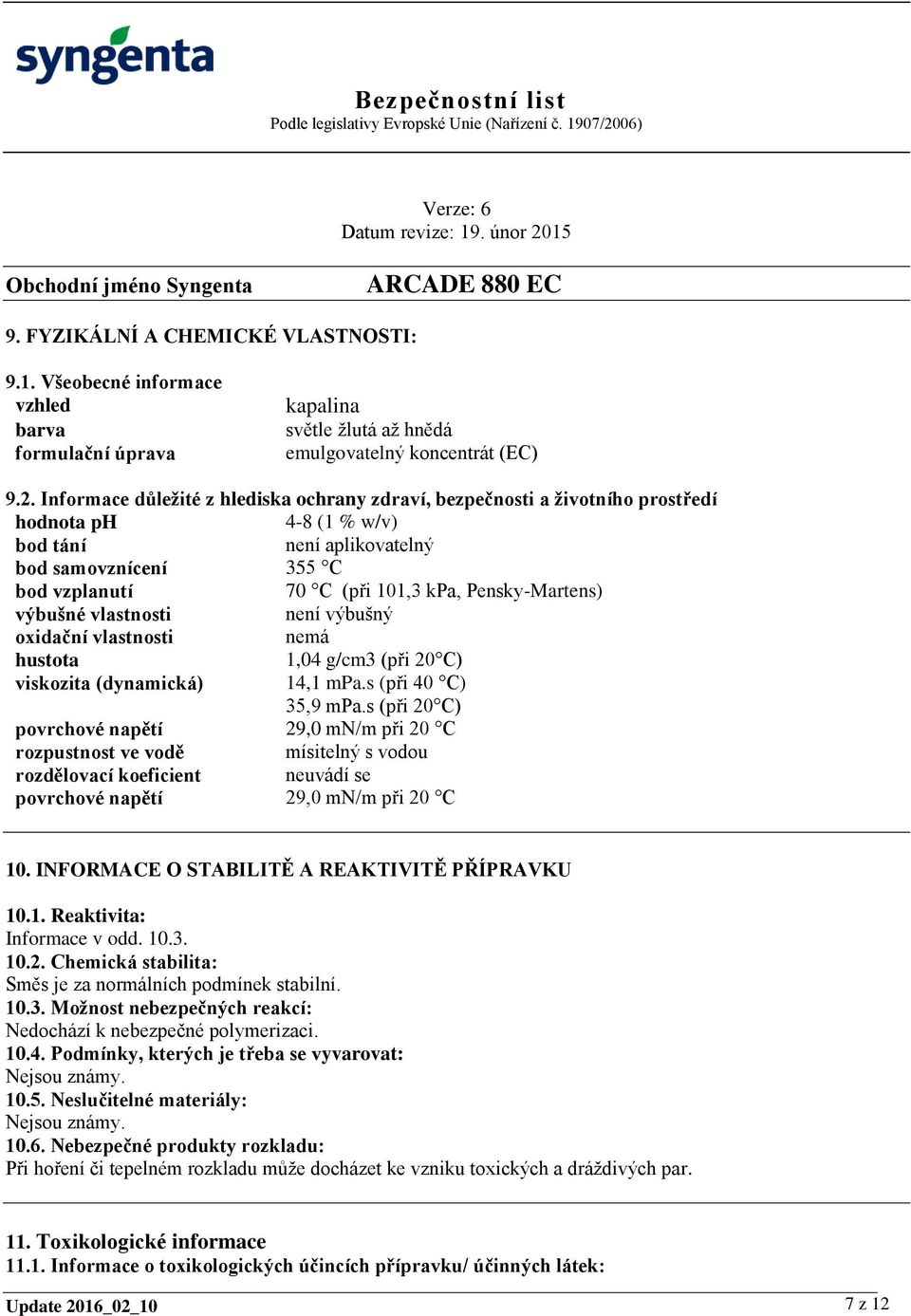 Pensky-Martens) výbušné vlastnosti není výbušný oxidační vlastnosti nemá hustota 1,04 g/cm3 (při 20 C) viskozita (dynamická) 14,1 mpa.s (při 40 C) 35,9 mpa.