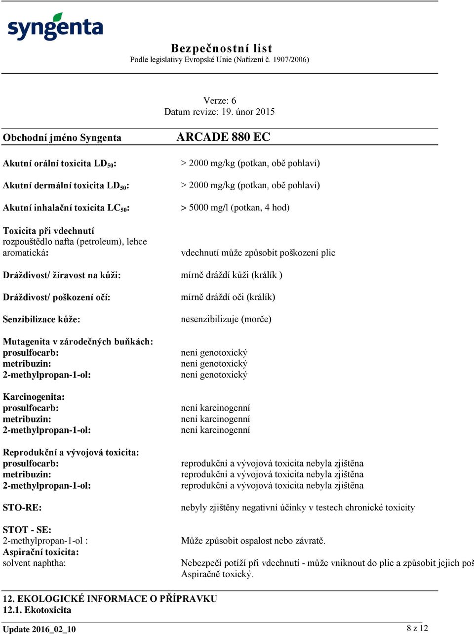 Senzibilizace kůže: Mutagenita v zárodečných buňkách: prosulfocarb: metribuzin: 2-methylpropan-1-ol: Karcinogenita: prosulfocarb: metribuzin: 2-methylpropan-1-ol: Reprodukční a vývojová toxicita: