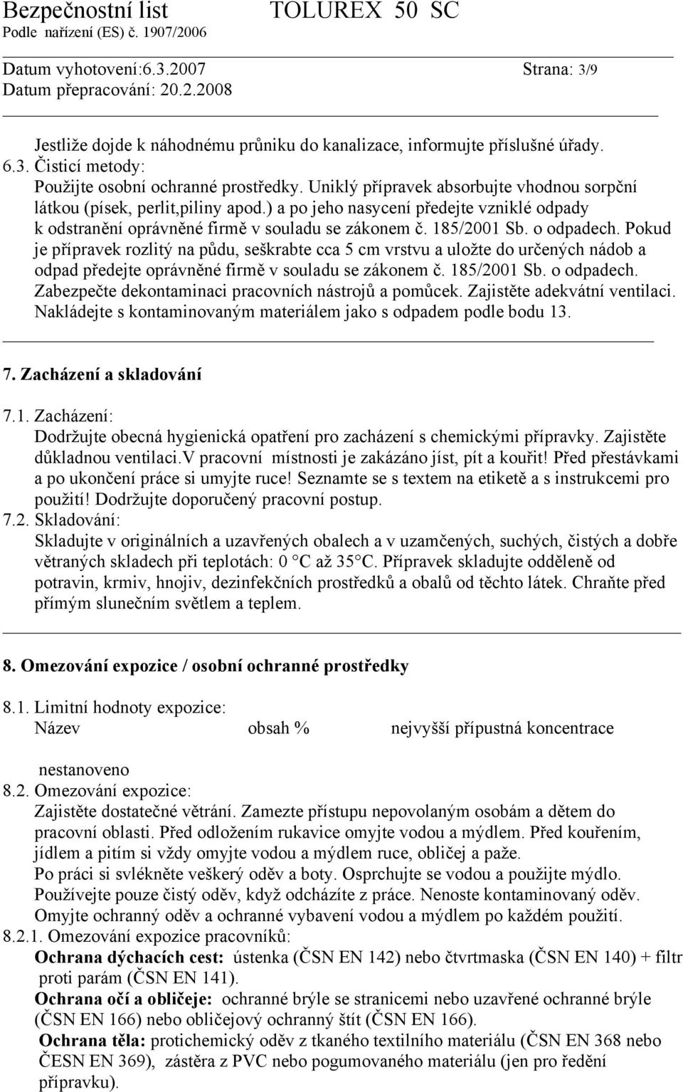 Pokud je přípravek rozlitý na půdu, seškrabte cca 5 cm vrstvu a uložte do určených nádob a odpad předejte oprávněné firmě v souladu se zákonem č. 185/2001 Sb. o odpadech.