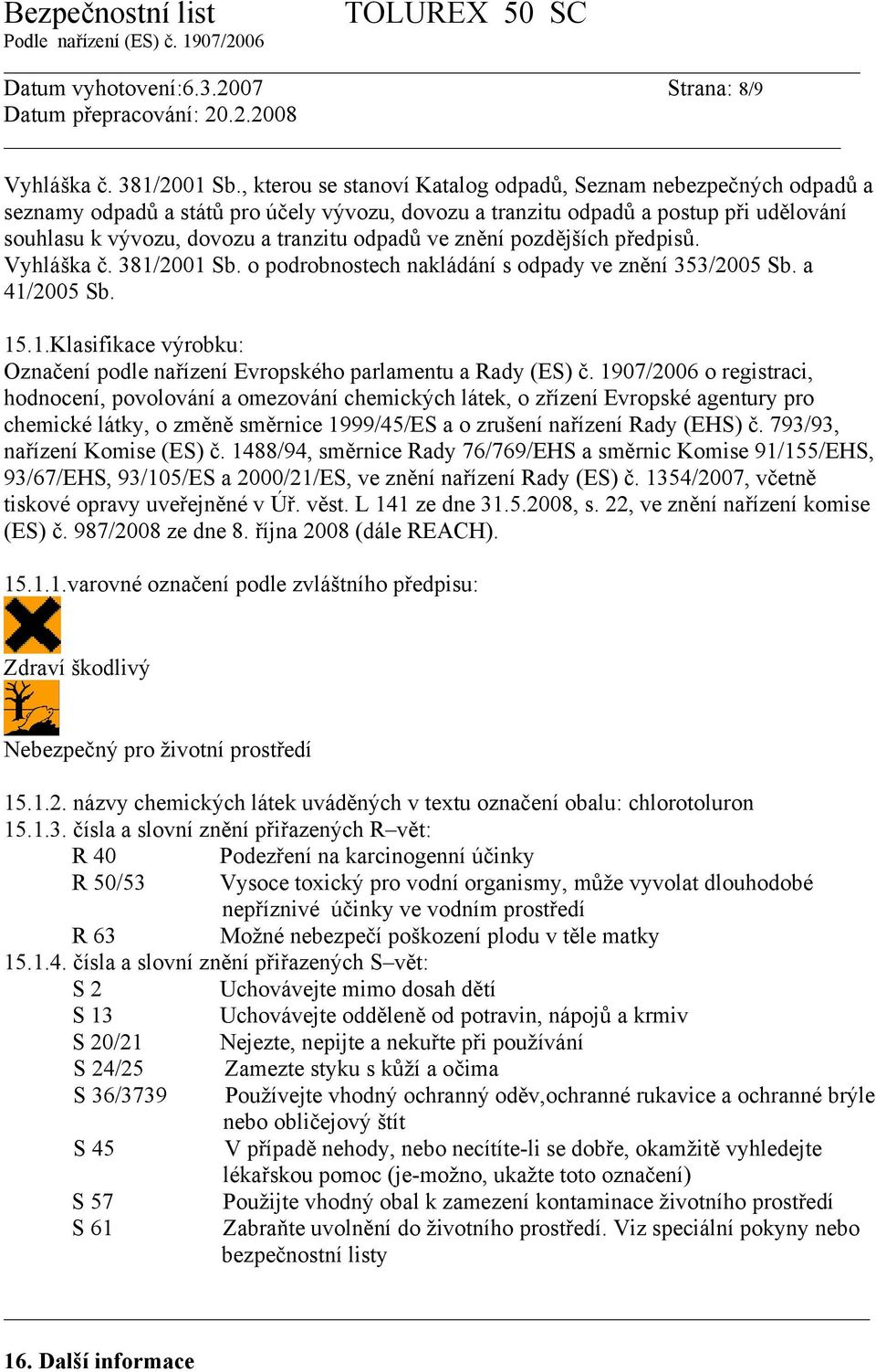 ve znění pozdějších předpisů. Vyhláška č. 381/2001 Sb. o podrobnostech nakládání s odpady ve znění 353/2005 Sb. a 41/2005 Sb. 15.1.Klasifikace výrobku: Označení podle nařízení Evropského parlamentu a Rady (ES) č.