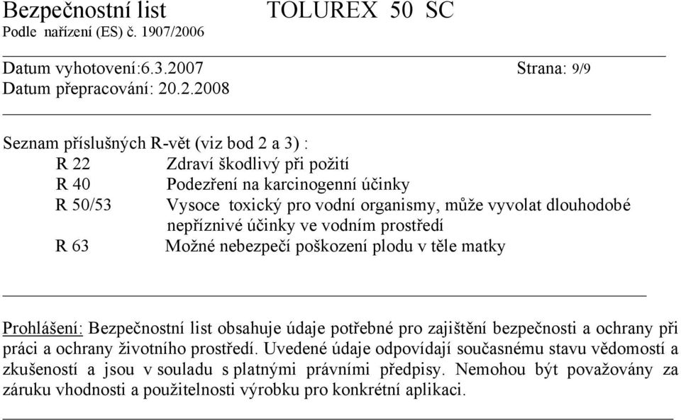 vodní organismy, může vyvolat dlouhodobé nepříznivé účinky ve vodním prostředí R 63 Možné nebezpečí poškození plodu v těle matky Prohlášení: Bezpečnostní list