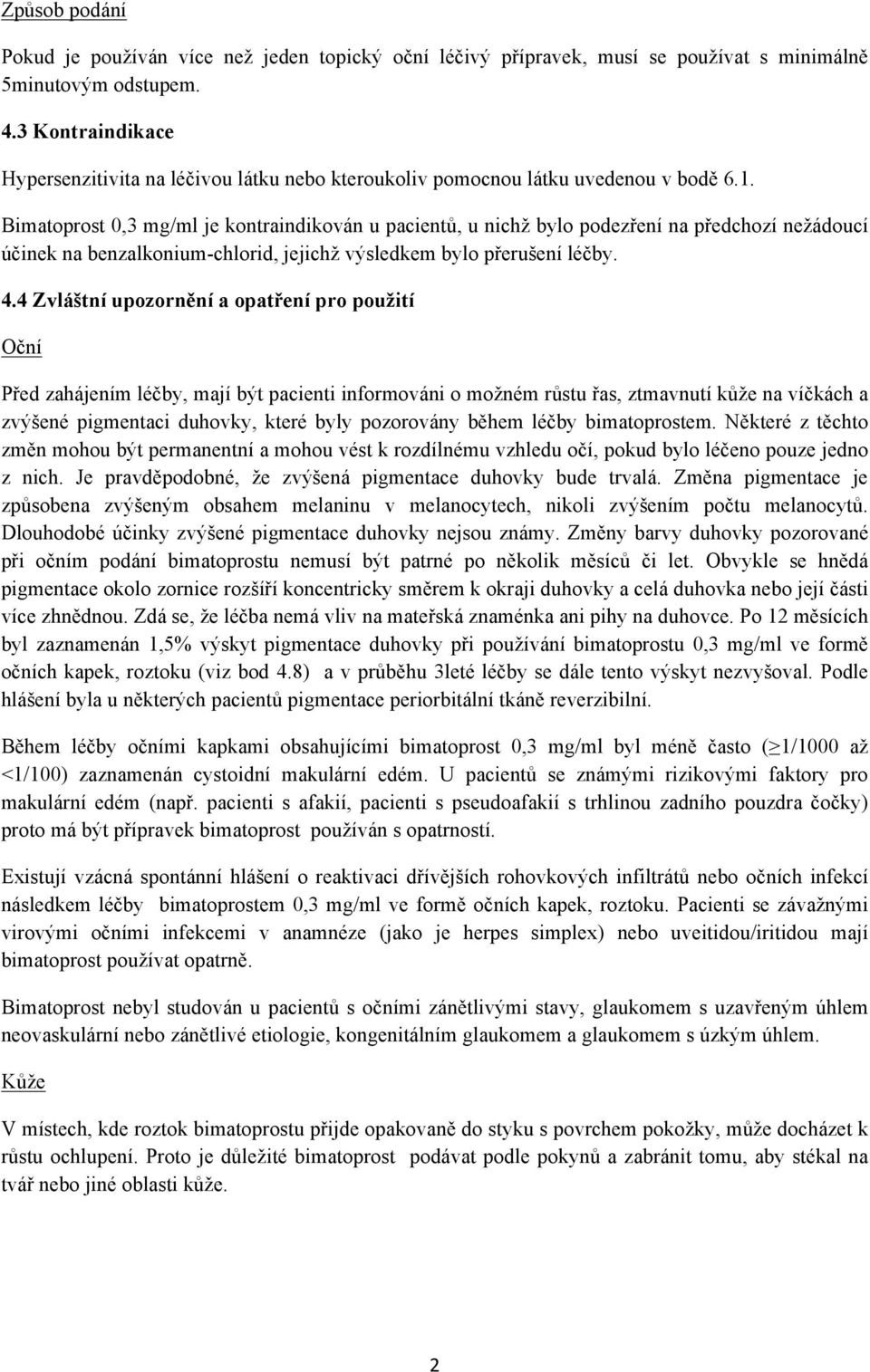 Bimatoprost 0,3 mg/ml je kontraindikován u pacientů, u nichž bylo podezření na předchozí nežádoucí účinek na benzalkonium-chlorid, jejichž výsledkem bylo přerušení léčby. 4.