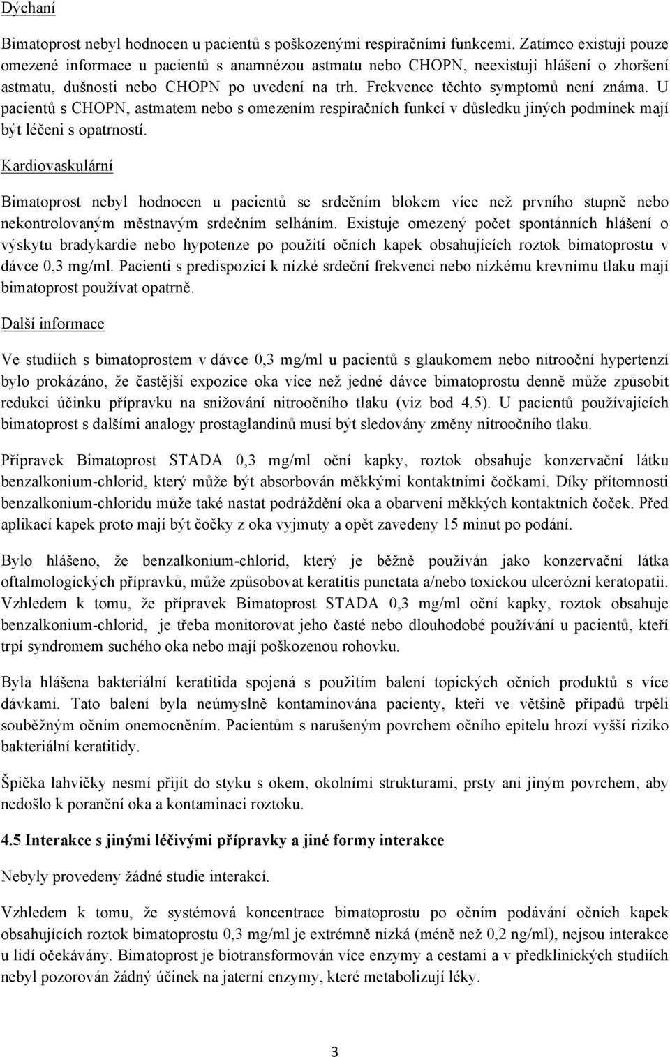 U pacientů s CHOPN, astmatem nebo s omezením respiračních funkcí v důsledku jiných podmínek mají být léčeni s opatrností.