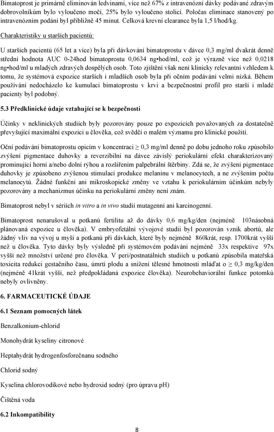 Charakteristiky u starších pacientů: U starších pacientů (65 let a více) byla při dávkování bimatoprostu v dávce 0,3 mg/ml dvakrát denně střední hodnota AUC 0-24hod bimatoprostu 0,0634 ng hod/ml, což