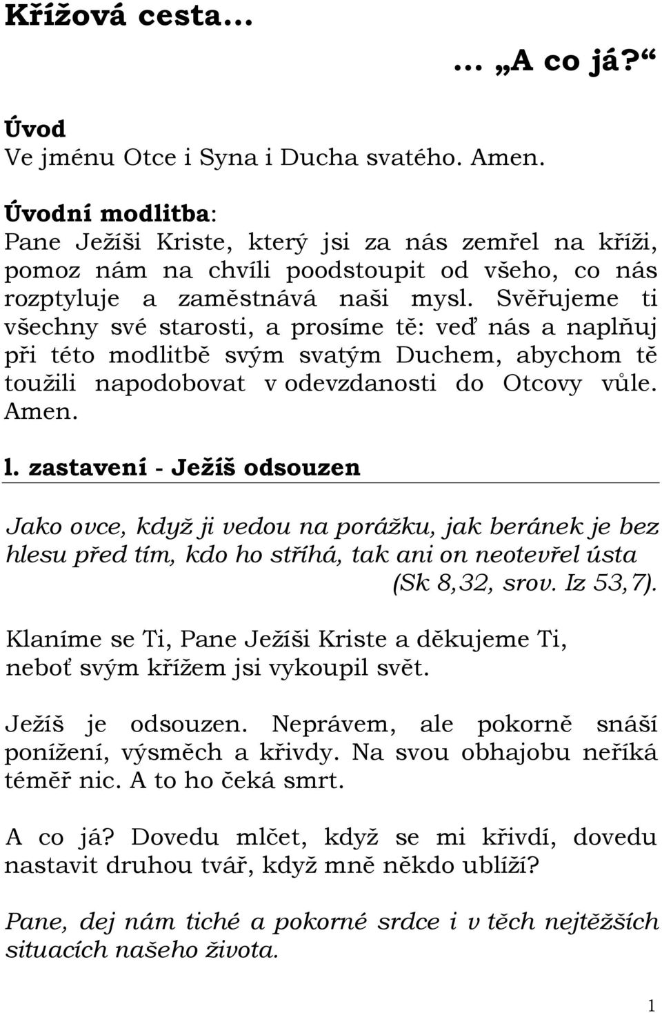 Svěřujeme ti všechny své starosti, a prosíme tě: veď nás a naplňuj při této modlitbě svým svatým Duchem, abychom tě toužili napodobovat v odevzdanosti do Otcovy vůle. Amen. l.