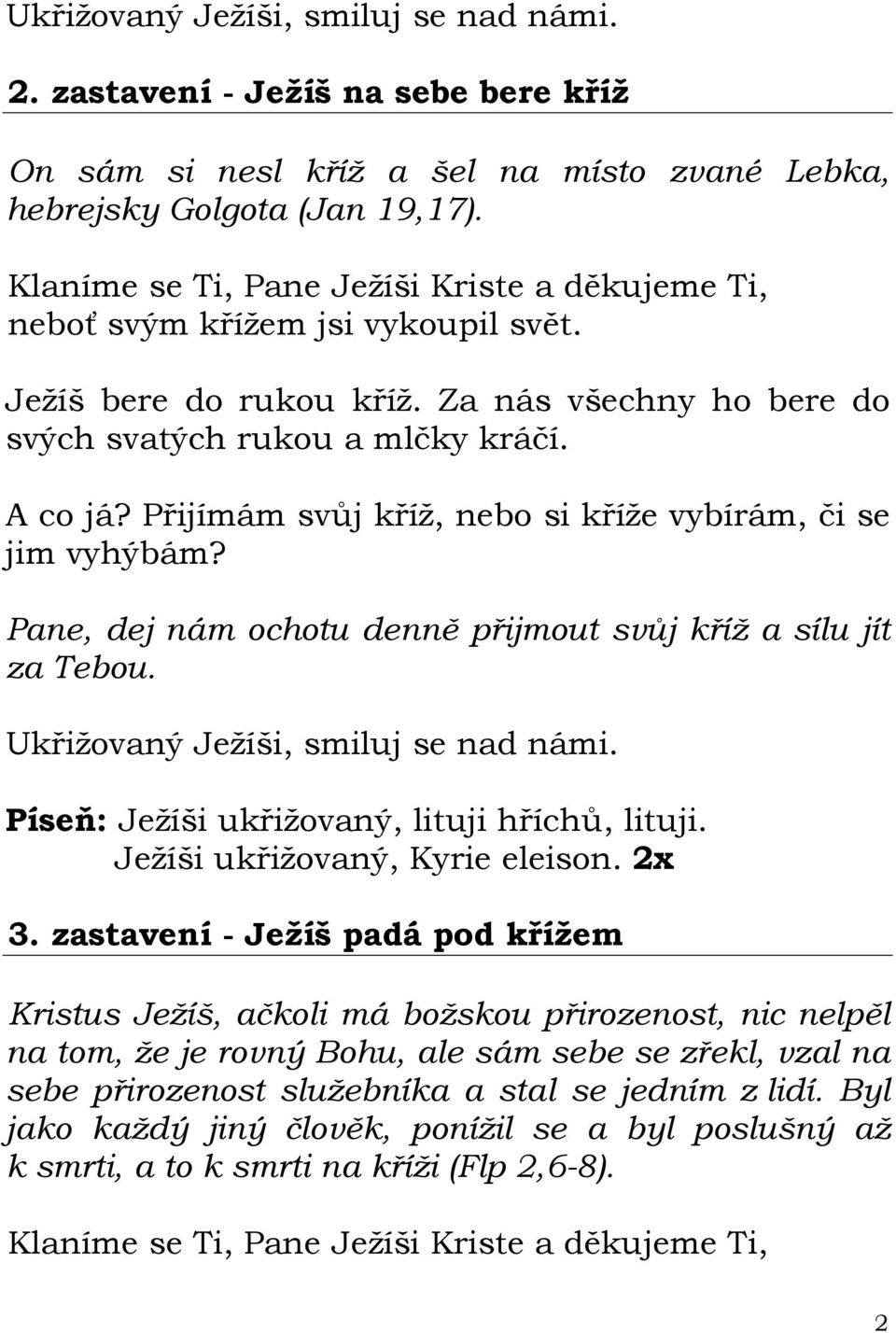 Pane, dej nám ochotu denně přijmout svůj kříž a sílu jít za Tebou. Píseň: Ježíši ukřižovaný, lituji hříchů, lituji. 3.