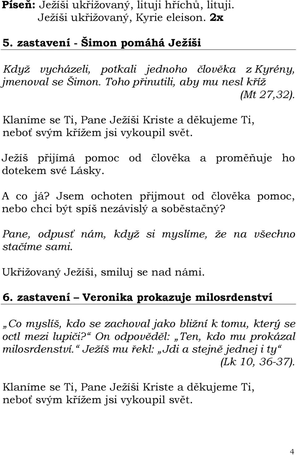 Jsem ochoten přijmout od člověka pomoc, nebo chci být spíš nezávislý a soběstačný? Pane, odpusť nám, když si myslíme, že na všechno stačíme sami. 6.