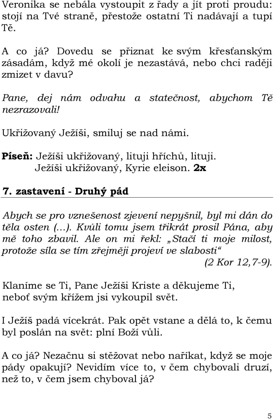 Píseň: Ježíši ukřižovaný, lituji hříchů, lituji. 7. zastavení - Druhý pád Abych se pro vznešenost zjevení nepyšnil, byl mi dán do těla osten ( ).