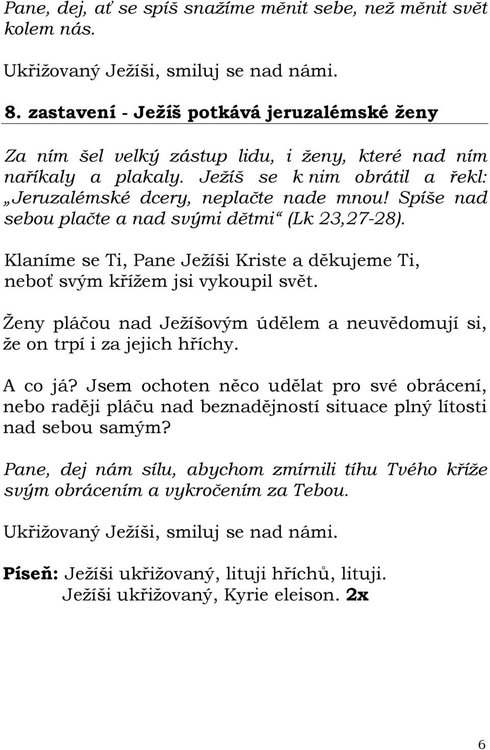 Ježíš se k nim obrátil a řekl: Jeruzalémské dcery, neplačte nade mnou! Spíše nad sebou plačte a nad svými dětmi (Lk 23,27-28).