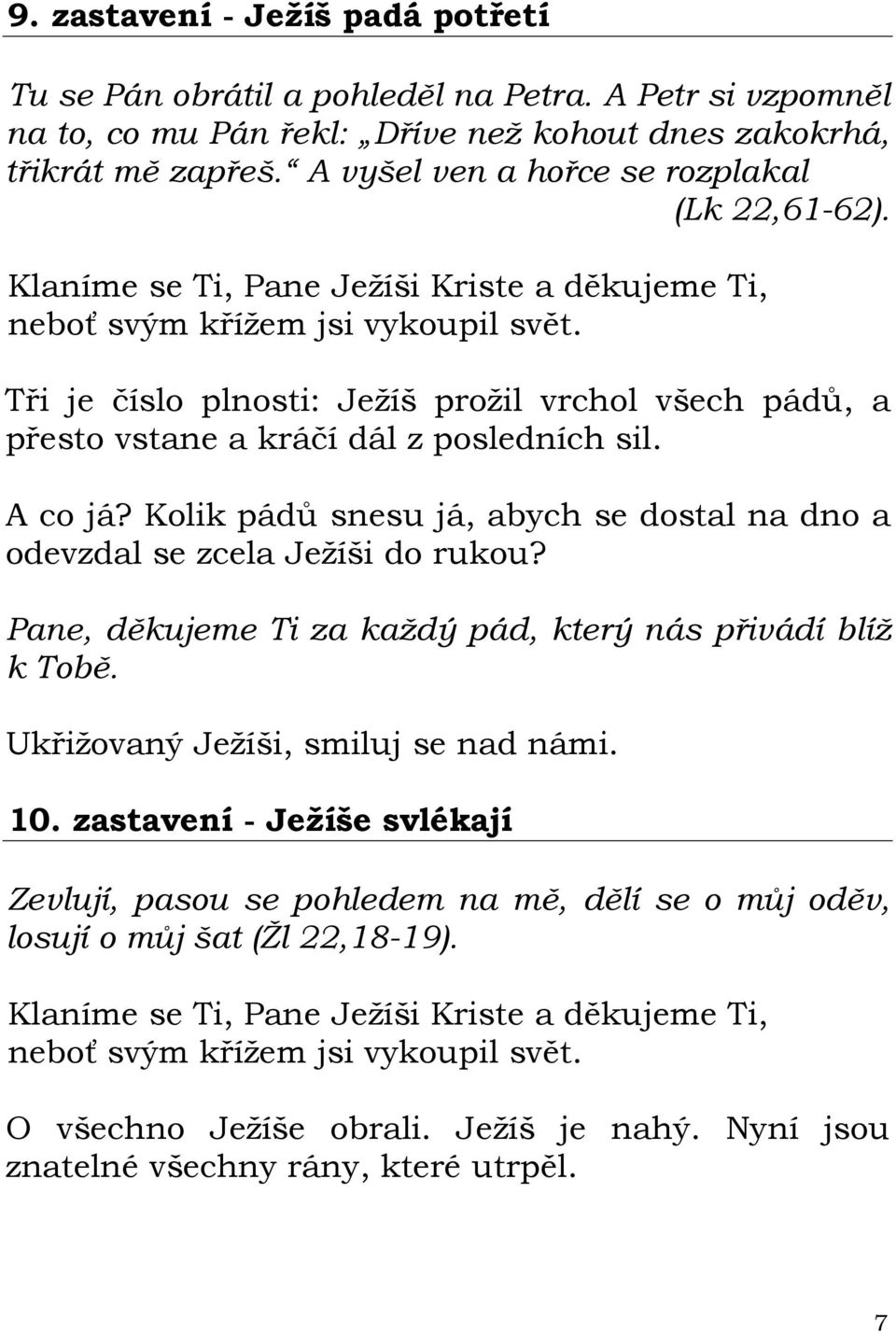 Kolik pádů snesu já, abych se dostal na dno a odevzdal se zcela Ježíši do rukou? Pane, děkujeme Ti za každý pád, který nás přivádí blíž k Tobě. 10.