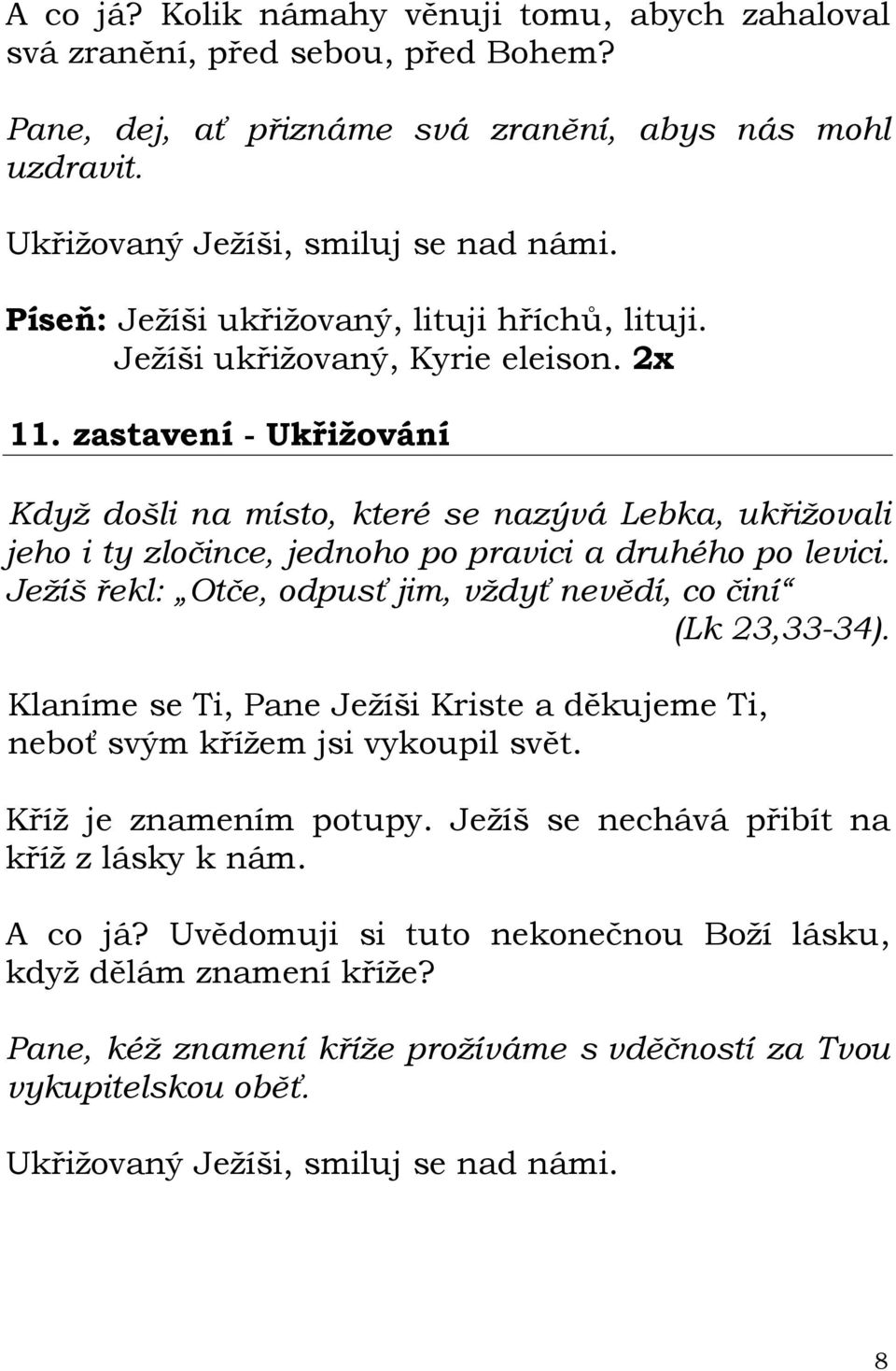 zastavení - Ukřižování Když došli na místo, které se nazývá Lebka, ukřižovali jeho i ty zločince, jednoho po pravici a druhého po levici.