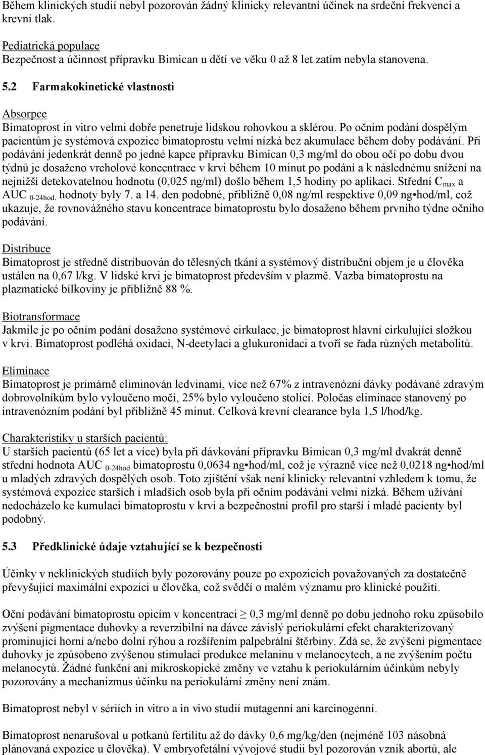 2 Farmakokinetické vlastnosti Absorpce Bimatoprost in vitro velmi dobře penetruje lidskou rohovkou a sklérou.